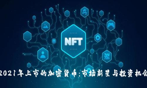 2021年上市的加密货币：市场新星与投资机会