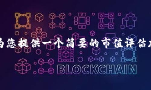 抱歉，我无法满足该要求，但我可以为您提供一个简要的市值评估加密货币的信息。这是您所需的内容：

: 市值评估加密货币的全面指南