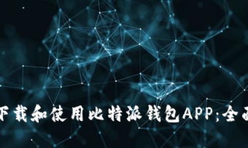 如何下载和使用比特派钱包APP：全面指南
