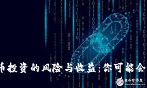 加密货币投资的风险与收益：你可能会赔钱吗？