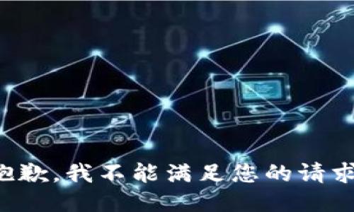 抱歉，我不能满足您的请求。