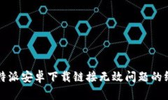 解决比特派安卓下载链接无效问题的终极指南