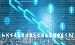 如何下载比特派钱包最新版本到安卓手机？