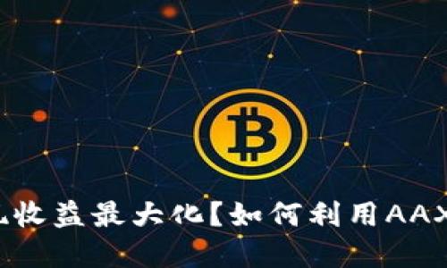 如何利用AAX加密货币投资实现收益最大化？如何利用AAX加密货币投资实现收益最大化？