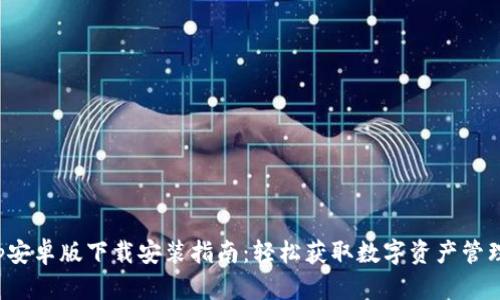 比特App安卓版下载安装指南：轻松获取数字资产管理新体验