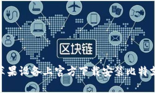 如何在苹果设备上官方下载安装比特支付App？