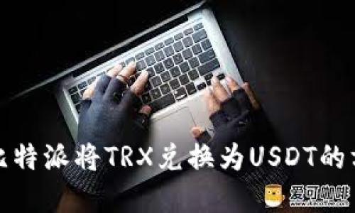 如何在比特派将TRX兑换为USDT的方法详解