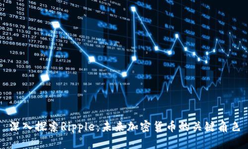 深入探索Ripple：未来加密货币的关键角色