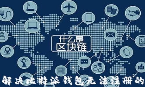 
教你解决比特派钱包无法注册的问题