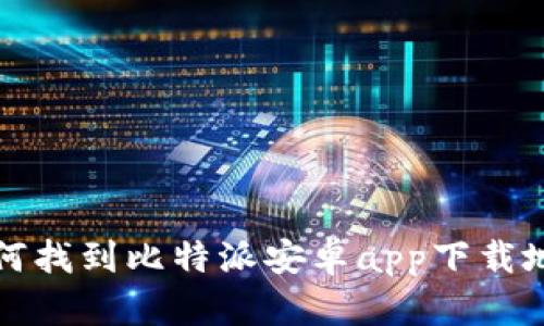  如何找到比特派安卓app下载地址？