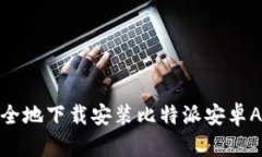 如何快速安全地下载安装比特派安卓APP到手机版