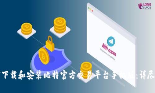 如何下载和安装比特官方交易平台手机版：详尽指南
