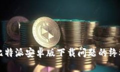 解决比特派安卓版下载问题的终极指南