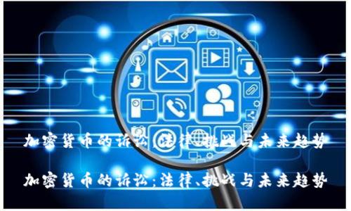 加密货币的诉讼：法律、挑战与未来趋势

加密货币的诉讼：法律、挑战与未来趋势