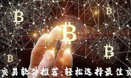 
比特币交易软件推荐：轻松选择最佳交易平台