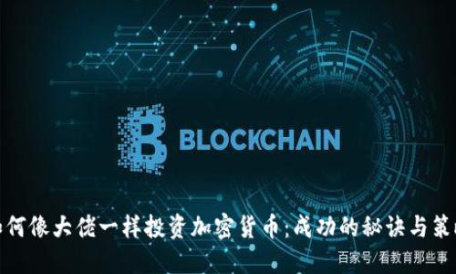 如何像大佬一样投资加密货币：成功的秘诀与策略