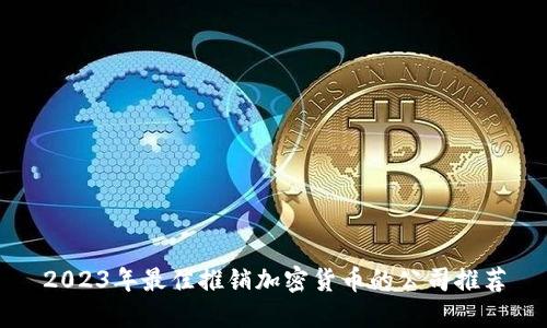 2023年最佳推销加密货币的公司推荐