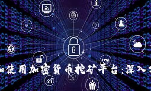 如何选择和使用加密货币挖矿平台：深入分析及指南