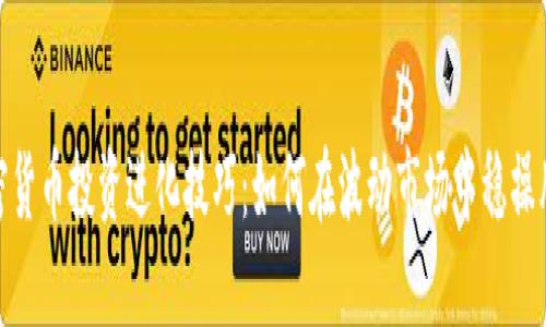 加密货币投资进化技巧：如何在波动市场中稳操胜券