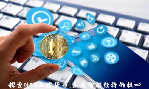 
探索NEO加密货币：未来智能经济的核心