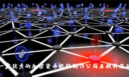如何选择一家优秀的加密货币视频制作公司来提升您的项目价值