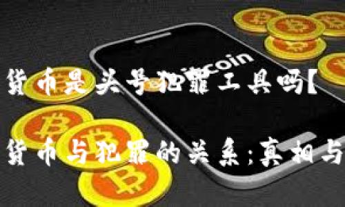 加密货币是头号犯罪工具吗？

加密货币与犯罪的关系：真相与误区