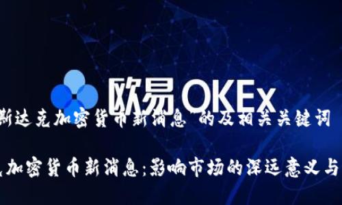 关于“纳斯达克加密货币新消息”的及相关关键词

纳斯达克加密货币新消息：影响市场的深远意义与未来展望