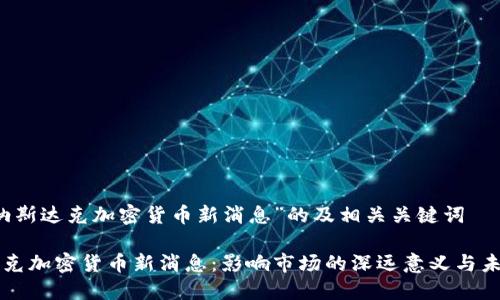 关于“纳斯达克加密货币新消息”的及相关关键词

纳斯达克加密货币新消息：影响市场的深远意义与未来展望