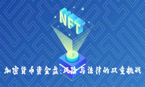 加密货币资金盘：风险与法律的双重挑战