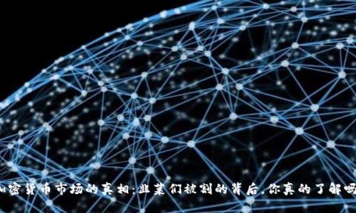 加密货币市场的真相：韭菜们被割的背后，你真的了解吗？