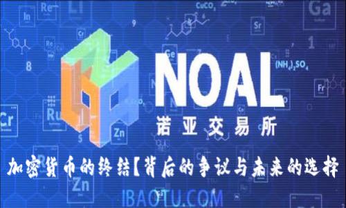 加密货币的终结？背后的争议与未来的选择
