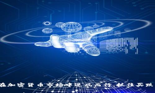 如何在加密货币市场中逆风而行，抓住买跌机会？