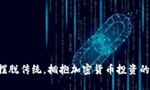 是时候摆脱传统，拥抱加密货币投资的新时代！