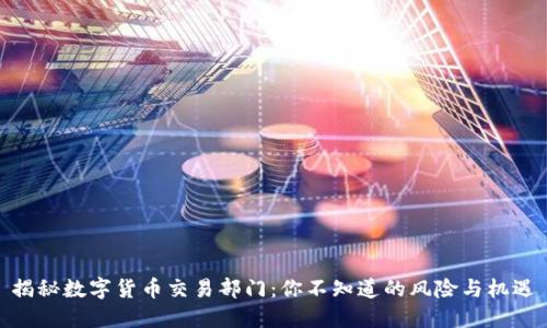 揭秘数字货币交易部门：你不知道的风险与机遇