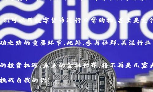   用数字货币打破传统金融桎梏，迎接投资新纪元！ / 
 guanjianci 数字货币, 区块链技术, 加密投资 /guanjianci 

引言：传统金融的局限性
在过去的几十年中，传统金融体系以其固有的规则和结构，形成了一套复杂的、常常令人困惑的系统。无论是银行的高门槛、繁琐的手续，还是投资者面临的信息不对称，都是常态。在这个过程中，很多有潜力的投资者和创业者被无形的障碍困住，无法实现他们的愿景。与此同时，金融危机和经济波动的发生，使人们开始反思：我们是否能够创造一个更加开放、透明和公平的金融体系？

数字货币的崛起
随着科技的发展，尤其是区块链技术的问世，数字货币应运而生。作为新兴的金融形式，它打破了传统金融的界限，让每一个人都有可能参与到这一波金融革命中来。例如，比特币的推出，正是一次对抗央行和传统金融机构的大胆尝试。没有中央控制的数字货币，让人们在交易的过程中有了更多的自由和控制权。无论是聪明的投资者，还是普通的消费者，数字货币的崛起都为他们带来了新的机遇。

数字货币的核心优势
数字货币的魅力不仅仅在于它的技术基础，还在于它带来的运用场景。以下几个方面或许能更好地解释它的价值所在：
strong1. 去中心化的控制/strongbr /在数字货币的世界里，没有任何单一的实体能够完全掌控市场。这种去中心化的方法，不仅让用户的资产安全性得到了提升，也降低了人为操控导致市场失衡的风险。想象一下，一个完全公正、透明的金融圈，这正是数字货币能带来的未来。

strong2. 交易成本大幅降低/strongbr /传统金融机构在跨国交易中，通常会收取高额手续费。而数字货币则通过区块链技术，可以实现几乎免费的快速交易。这意味着，更多的人可以更便捷地进行国际交易，无需担心高昂的费用成为障碍。

strong3. 机会的平等性/strongbr /在数字货币的世界里，每个人都有机会参与。无论你的背景、财富或经验如何，只要你有互联网接入，就可以开始投资或使用数字货币。这个朝气蓬勃的市场为个人和小型企业创造了平等的竞争机会。

风险与挑战：谨慎前行
当然，在追求新机遇的同时，我们也需要意识到数字货币带来的风险。极大的波动性、缺乏监管、以及可能的安全问题，这些都是投资者需要认真对待的挑战。想象一下，今天你的数字资产可能大涨，而明天却可能因市场波动一夜归零。因此，在进入数字货币市场之前，做好充分的研究和准备是至关重要的。

未来的展望：数字货币与我们的生活
尽管面对众多挑战，数字货币依然展现出巨大的发展潜力和广阔的应用前景。从个人支付到更复杂的金融工具，数字货币无疑在改变着我们的生活。想象一下，在不久的将来，人们可以用数字货币进行日常购物，甚至是支付税款。传统的金融系统已无法满足日益增长的需求，而数字货币将为我们提供更灵活的选择。

如何开始你的数字货币之旅
如果你对数字货币感兴趣，那么开始的第一步就是对这一领域进行深入的了解。选择信誉良好的交易平台，仔细审阅不同的数字货币，对市场进行分析，这些都是帮助你走上成功之路的重要环节。此外，参与社群、关注行业新闻、学习相关知识都是提升你投资能力的有效方法。

结语：迎接数字投资时代的挑战与机遇
数字货币的出现，不仅是科技革命的结果，更是我们对传统金融体系一次深刻的反思与挑战。在这个变化多端的数字投资时代，只有愿意学习、勇于尝试的人才能把握住新时代的投资机遇。未来的金融世界，将不再是几家大型银行的游戏，而是每个个体都能参与的公平舞台。让我们一起迎接这场改变之旅吧！

通过数字货币，我们能打破传统金融的桎梏，迎接一个充满机遇与挑战的新纪元。无论你是投资新手还是经验丰富的投资者，这一次金融革命都在等待着每一个热爱探索、愿意挑战自我的你！