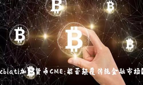 cbiati加密货币CME：能否颠覆传统金融市场？