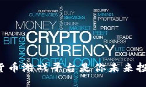 为什么加密货币游戏平台是你未来投资的新战场？