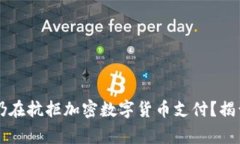 为何主流商家仍在抗拒加密数字货币支付？揭开