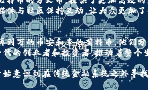 加密货币世界中有一些标志性的人物和项目，他们往往被视为行业的领军者。这里我们将探讨被称为“加密货币四大天王”的四位重要人物，他们的贡献及对整个行业的影响。同时，我们还将分析这些人物背后的理念和他们所代表的项目。

1. 中本聪（Satoshi Nakamoto）
中本聪是比特币的创造者，也是加密货币领域的传奇人物。尽管他的真实身份至今仍然是个谜，但他在2008年发布的比特币白皮书开创了去中心化数字货币的新时代。比特币作为第一种加密货币，不仅改变了人们对货币的传统理解，也推动了区块链技术的发展。
中本聪的理念是建立一种不受政府或金融机构控制的货币，体现了金融自由和隐私保护的精神。他的设计使得每一笔交易都经过网络验证，增加了透明性和安全性。即便在他消失后的几十年里，比特币依然保持着全球最具影响力的加密货币地位。

2. 以太坊的维塔利克·布特林（Vitalik Buterin）
维塔利克·布特林是以太坊的共同创始人，因其在智能合约和去中心化应用（DApp）领域的贡献而广受赞誉。以太坊不仅是第二大加密货币，其开发的平台也为数以千计的项目提供了基础，极大地拓展了区块链技术的应用场景。
布特林的构想是创建一个可以执行代码的“世界计算机”，这使得开发者能够构建更复杂的应用，而不仅限于简单的货币交易。他在技术和理念上的创新，推动了区块链生态的蓬勃发展，也使得以太坊社区孕育了许多新兴项目，包括DeFi（去中心化金融）和NFT（非同质化代币）等。

3. 邦尼·万（Changpeng Zhao）
作为币安交易所的创始人，邦尼·万被视为加密货币交易平台的重要推动者。币安是全球最大的加密交易平台之一，因其丰富的交易对和用户友好的界面而享有盛誉。万致力于让加密货币更易于大众获取，通过币安的多项功能，用户可以轻松进行交易、投资和学习。
万的影响不仅体现在币安本身，还是整个行业的创新和发展倡导者。他积极参与全球加密货币政策的讨论，推动行业的合规与发展。通过他的努力，加密货币逐渐被主流接受，更多的传统金融机构开始关注并投资数字资产。

4. 查理·李（Charlie Lee）
查理·李是莱特币的创始人，被誉为“比特币的银”，他的目标是创造一种更轻量化的加密货币，以促进更快的交易和更低的费用。莱特币作为第一个比特币的分叉币，提供了更加高效的支付解决方案，尤其在小额支付和日常交易中显示出竞争力。
李在创建莱特币时的设计理念，体现了对比特币的补充与完善。他强调去中心化和社区参与，鼓励开发者和用户共建生态。而李个人也不断通过社交媒体与社区保持互动，让大众更加了解和参与加密货币的世界。

总结
这四位加密货币领域的杰出人物，不仅深刻影响了行业的发展轨迹，也改变了无数人的财富观念和生活方式。从中本聪的比特币到布特林的以太坊，再到万的币安和李的莱特币，他们分别在各自的领域创造了辉煌。
在这个快速发展的行业中，了解这些领军人物的经历和哲学，有助于我们更深入地认识加密货币的本质及其未来的走向。他们的故事不断鼓舞着新一代的创业者和投资者，推动着整个生态的进步与发展。

虽然每位天王的故事和成就各有不同，但他们共同的信念是推动去中心化金融的发展。这种理念在今天的市场中愈加显得重要，因为越来越多的人开始意识到在传统金融系统之外寻找价值的必要性。无论是作为投资者还是普通用户，了解这些人物及其背后的故事将帮助你在这个复杂而充满机遇的加密世界中找到属于自己的方向。