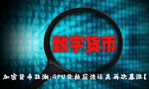 加密货币狂潮：GPU价格崩溃还是再次暴涨？