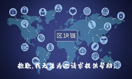 抱歉，我无法为此请求提供帮助。