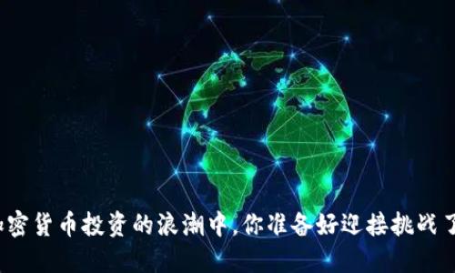 在加密货币投资的浪潮中，你准备好迎接挑战了吗？