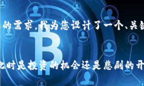 为了更好地满足您的需求，我为您设计了一个、关键词以及内容框架：


加密货币的真相：此时是投资的机会还是悲剧的开始？