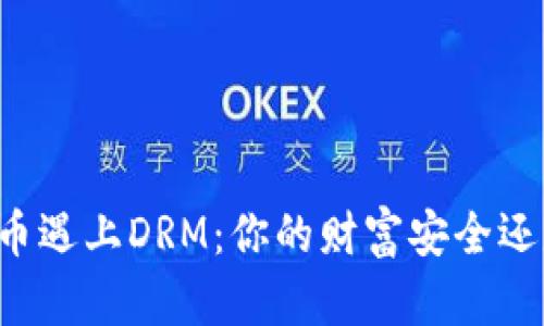 当加密货币遇上DRM：你的财富安全还是被锁定？