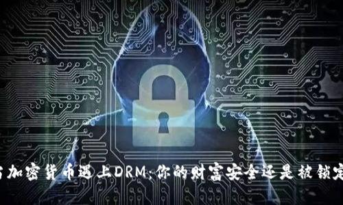 当加密货币遇上DRM：你的财富安全还是被锁定？