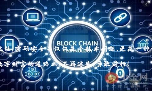   破解加密货币钱包密码：走出迷雾，重拾失去的财富 / 
 guanjianci 加密货币,钱包密码,密码找回 /guanjianci 

引言：迷失在数字世界的财富
在这个数字化的时代，加密货币已成为一种新兴的财富储存方式。然而，随着越来越多人认识到其潜力，许多用户却因为密码遗忘而陷入困境。想象一下，你的虚拟资产在钱包中静静躺着，而你却因为一个简单的密码，没有办法触及它。这不仅让人感到沮丧，更可能带来经济上的巨大损失。

加密货币钱包是什么？
首先，我们需要了解加密货币钱包的基本概念。加密货币钱包是一个安全存储、发送和接收数字货币的工具。它们分为热钱包和冷钱包两种。热钱包通常与互联网连接，便于日常交易，但由于其连接网络，安全性相对较低；冷钱包则脱离网络，提供更高级别的安全保障，但使用时需更为繁琐。

为什么密码如此重要？
密码是在使用加密货币钱包时的第一道防线。它不仅保护你的资产不被他人盗取，还确保你的交易不会被未经授权的用户进行。因此，选择一个强大且独特的密码是保障你数字财富安全的关键。然而，在生活的各个角落，我们常常会因为频繁的登录需求而忘记那些复杂的密码。

密码遗忘的心理因素
为何我们总是容易忘记那些重要的东西？日常生活的琐事、工作的压力，甚至情感上的波动，都可能导致我们在关键时刻出现记性不佳的情况。尤其是对于那些不常使用的密码，加上不同银行和平台的复杂性，以及强烈的网络安全意识，让我们不得不频繁地更新密码，这使得密码的管理变得更加棘手。

如何找回遗忘的密码？
虽然密码的遗忘可能让我们感到无力，但并非没有解决的办法。许多加密货币钱包提供了找回密码的选项。接下来，我们将介绍一些常见的方法，以期帮助你找回那些丢失的密码。

h41. 使用助记词恢复/h4
如果你在创建钱包时保存了助记词（通常是12至24个单词的组合），那么你可以用这些单词恢复钱包。助记词是你的数字资产的钥匙，因此在创建钱包时务必记录并妥善保管。

h42. 联系客服支持/h4
大多数主流钱包都有客户支持渠道。你可以通过电子邮件或社交媒体与他们联系，描述你的情况并请求帮助。虽然他们无法直接帮你找回密码，但可以提供一些技术指导和建议。

h43. 使用密码管理器/h4
为了防止未来再次因忘记密码而困扰，建议使用密码管理器来生成和存储密码。密码管理器不仅能增强你的安全性，还能便利你随时随地进行登录。

h44. 社区求助/h4
有些加密货币社区如Reddit、币圈论坛等，常常有经验丰富的用户会提供建议和支持。当然，在寻求帮助时务必要保持警觉，确保信息来源的可靠性。

防止再次遗忘密码的策略
找回密码的步骤虽然重要，但更重要的是如何防止这种情况重演。以下是一些有效的策略：

h41. 定期更新密码/h4
虽然更新密码可能会需要一些时间，但定期给自己的密码“换个样”，能让你适应不同的密码组合，降低忘记的几率。

h42. 采取生物识别技术/h4
越来越多的钱包应用支持指纹或面部识别功能。通过这种方式，你可以减少密码的输入，提升安全性并简化使用流程。

h43. 保持信息的安全性/h4
尽量避免在纸上记录密码，并确保你的电子设备安全。使用加密软件和双重验证，减少被盗风险。

结束语：重拾失去的财富
遗忘加密货币钱包密码可能让人感到失落和无助，但只要你保持冷静并采取合适的步骤，就能够找回那些本应属于你的财富。记住，密码安全不仅仅是个技术问题，更是一种生活态度。珍惜你的数字资产，为自己的未来披上更坚固的安全铠甲。

无论未来数字货币的发展如何，确保你对自己的资产有绝对的掌控是至关重要的。通过上述方法，愿每位读者都能在这条探索数字财富的道路上，不再迷失，勇敢前行！

!-- 以上内容是为了提供关于加密货币钱包密码的一系列见解和实用建议，帮助用户更好地管理和保护他们的数字资产。 --