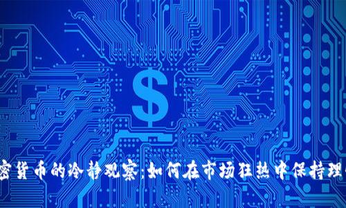 加密货币的冷静观察：如何在市场狂热中保持理性？