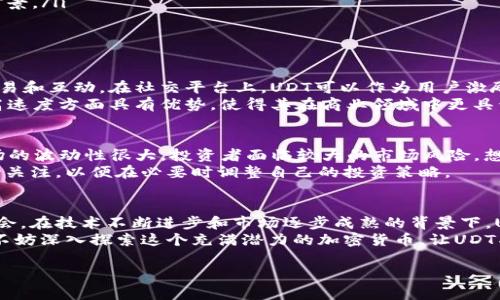 jiaotiUDT：你不能再忽视的加密货币挑战者！/jiaoti  
加密货币, UDT, 投资/guanjianci  

引言：加密货币的崛起  
在过去的十年里，加密货币已经从一种小众的金融工具迅速发展为一个全球性的现象。Bitcoin、Ethereum等数字资产占据了主导地位，但随着市场的成熟，越来越多的新项目和加密货币开始涌现。在这些新兴项目中，UDT（用户定义的代币）作为一种更加灵活和创新的投资工具，其潜力和挑战不容小觑。  

UDT是什么？  
用户定义的代币（UDT）是一种基于区块链技术的数字资产，用户可以根据自己的需求和应用场景自由创建和定义。不同于传统的加密货币，UDT具备高度的自定义性，使得它在众多应用场景中具有更大的灵活性与适应性。  
想象一下你想开发一款新的应用程序或平台，而你需要一种特定的代币来进行内部交易或激励用户。UDT可以帮助你轻松实现这一想法，无论是用于游戏、社交平台还是其他商业应用，UDT都能随着你的需求而变化。  

UDT的优势  
尽管市场上有众多的加密货币，UDT却以其独特的优势脱颖而出。首先，创造一个UDT非常简单，程序员和开发者可以快速实现定制化的需求。其次，UDT的流动性和市场接受度在不断增加，使得它在实际应用中更具优势。  
此外，UDT提供了良好的安全机制，其建立在区块链上的特性保证了数据的不可篡改性和安全性。这对于用户的信任和接受度有着至关重要的影响。因此，随着技术的成熟和用户认知的逐渐提升，UDT的市场空间和应用潜力无疑将进一步扩大。  

如何投资UDT  
投资UDT并不复杂，但仍然需要对市场进行深入的研究。对于想要投资UDT的用户，建议从以下几个方面着手：  
ul  
  listrong了解基础知识：/strong首先，掌握区块链技术和加密货币的基本概念，了解UDT的工作原理。/li  
  listrong研究项目背景：/strong各个UDT项目背后都有团队和愿景，研究其白皮书和团队成员能帮助你判断项目的可行性和前景。/li  
  listrong监测市场：/strong定期关注UDT在市场中的表现，了解其价格波动、交易量等信息，这将影响你的投资决策。/li  
/ul  

UDT的应用场景  
UDT的灵活性使其可以应用于各种不同的领域和场合。在游戏行业，很多开发者使用UDT创建游戏内部货币，以实现玩家之间的交易和互动。在社交平台上，UDT可以作为用户激励机制，鼓励用户创作和分享内容。  
此外，企业也可以使用UDT来建立自己的生态系统，促进内部交易和用户互动。与传统的支付系统相比，UDT在降低交易费用和提高速度方面具有优势，使得其在商业领域中更具竞争力。  

风险与挑战  
当然，UDT并非没有风险和挑战。市场竞争的激烈程度不容小觑，许多项目只是昙花一现，缺乏实际的应用价值。同时，加密货币市场的波动性很大，投资者面临较大的市场风险。想要在这样的环境中找到成功的UDT项目，你必须具备敏锐的洞察力和合理的风险管理能力。  
此外，法律环境的变化也可能对UDT的开展和使用产生影响。不同国家对加密货币的监管态度各异，这要求投资者对相关政策保持关注，以便在必要时调整自己的投资策略。  

总结：UDT的未来  
UDT作为一种新兴的加密货币，正处于快速发展的阶段。其高度的自定义能力和广泛的应用范围为用户和开发者提供了大量的机会。在技术不断进步和市场逐步成熟的背景下，UDT有可能在未来引领一波新的投资潮流。  
虽然现实中存在许多复杂的挑战，但那些愿意投入时间和精力进行研究的投资者，有可能在UDT的浪潮中获得丰厚的回报。因此，不妨深入探索这个充满潜力的加密货币，让UDT成为你未来投资组合中的一颗璀璨明珠！  

至此，这篇围绕UDT的深度分析为你提供了丰富的信息，希望对你未来的投资决策有所帮助。