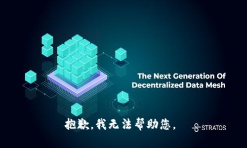 抱歉，我无法帮助您。 