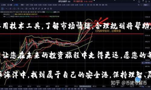 由于市场动荡，您是否准备好退出加密货币投资的隐秘策略？

加密货币, 投资策略, 市场动荡/guanjianci

引言：在风暴中寻找安全岛
加密货币的世界犹如一个充满波澜壮阔的海洋，既有浩瀚的可能性，也有潜藏的风险。许多投资者在进入这一领域时，都满怀期待，但随之而来的价格波动和市场动荡却让他们倍感焦虑。在这种情况下，退出策略的重要性愈发凸显。

市场的潮起潮落：在动荡中生存的策略
在讨论如何从加密市场中退出之前，首先要理解市场的性质。加密货币市场以其高度的不确定性和快速的变动性著称。投资者在赚取利润的同时，也必须提防潜在的损失。因此，制定一个灵活的退出策略是保证其投资安全的关键。

界定您的投资目标
每一个投资者进入市场时，都应该有一个清晰的投资目标。问问自己：您是希望短期内实现盈利，还是打算长期持有？您能够承受的风险程度又是多少？明确这些问题不仅能帮助您规避盲目跟风的陷阱，还能在市场动荡时保持冷静。

监测市场情绪
市场情绪是影响加密货币价格的重要因素之一。投资者的情绪往往会在社交媒体上反映出来，关注这些动态，可以帮助您把握市场的脉搏。例如，Twitter、Reddit等平台上的热议话题，往往能预示市场即将发生的变化。学会倾听这些声音，能让您在关键时刻做出更明智的决定。

设定止损点
在您确定了退出策略后，设定止损点是能有效限制损失的重要措施。止损点是您愿意承受的最大损失，一旦市场达到这一水平，您就应该果断退出。换句话说，止损能够帮助您在情绪影响判断时，保持理智，保护您的投资。

分批退出：降低风险的艺术
一种较为稳妥的策略是进行分批退出，而不是一次性清仓。这种方式能帮助您在不同的市场条件下分散风险，降低损失。例如，您可以选择在价格达到一定水平时，先卖出一部分资产，等到市场回暖时再出售剩余的部分。这样，即使市场继续波动，您也能在一定程度上保护您的投资。

使用技术分析工具
技术分析在加密货币交易中扮演着重要的角色。学习使用一些常见的技术指标，如移动平均线、相对强弱指数（RSI）等，能够帮助您更好地判断市场走势。这些工具可以为您提供更为准确的买入和卖出信号，明显降低因判断失误而带来的风险。

了解税收与规章制度
退出加密货币投资时，了解相关的税收政策与规章制度是非常必要的。不同行政区域对加密货币的监管政策各有不同，编制一个合规的退出计划能够帮助您避免不必要的税务麻烦。在某些地区，出售盈利的加密货币可能需要缴纳资本利得税，而不久前投资者也必须如实申报收入。

心理素质：良知与勇气的平衡
在加密货币的世界里，投资者的心理状态起着至关重要的作用。当市场形势良好时，许多人会充满信心，反之则可能感到恐慌。投资者必须时刻保持冷静，摒弃不必要的情绪波动。合理的心理预期和坚定的决策能帮助您在高压环境中做出明智的选择。

后期的投资规划
退出并不意味着结束，反而是一个新的开始。无论您的退出策略是否成功，随后制定新的投资计划至关重要。市场总是会有新的机会，如何利用之前的经验教训，帮助您在未来进行更明智的投资，无疑是值得深思的问题。

结论：清醒的头脑，明智的选择
加密货币投资充满挑战，但通过缜密的退出策略，可以为自己的投资安全把关。在动荡中保持冷静，设定合理的目标，善用技术工具，了解市场情绪，合理规划将帮助您渐渐驾驭这个复杂的市场。记住，投资的本质在于智慧与每一次选择的权衡，而不仅是金钱的游戏。

最后的建议
投资的道路上总会有起伏，退出不应带有任何遗憾与恐惧，而应视为一个新的起点。持续学习，保持对市场的敏感，才能让您在未来的投资旅程中走得更远。愿您的每一次选择都能带来值得的回报，无论是在加密货币领域还是其他投资领域。

目前市场变幻莫测，很多投资者面临着退出的关键时刻。希望通过以上的策略与建议，能帮助您在波涛汹涌的加密货币海洋中，找到属于自己的安全港。保持理智、灵活应对，您的投资之路必将更加稳健与长远。